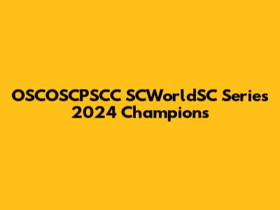 OSCOSCPSCC SCWorldSC Series 2024 Champions