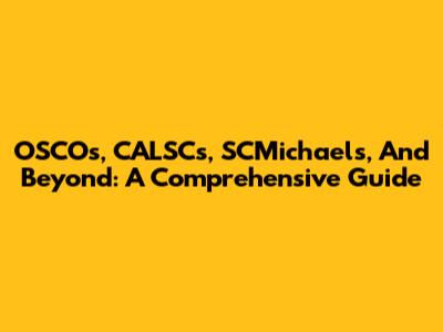 OSCOs, CALSCs, SCMichaels, And Beyond: A Comprehensive Guide