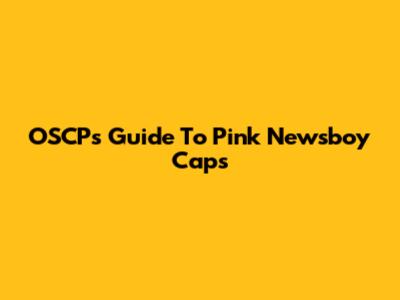 OSCP's Guide To Pink Newsboy Caps