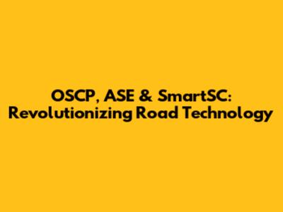 OSCP, ASE & SmartSC: Revolutionizing Road Technology