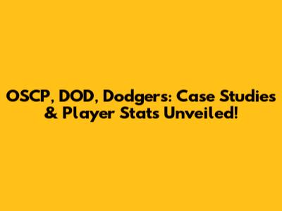 OSCP, DOD, Dodgers: Case Studies & Player Stats Unveiled!