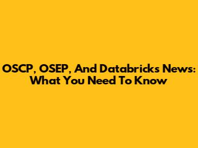 OSCP, OSEP, And Databricks News: What You Need To Know