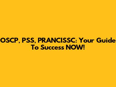 OSCP, PSS, PRANCISSC: Your Guide To Success NOW!