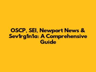OSCP, SEI, Newport News & Sev1rg1n1a: A Comprehensive Guide