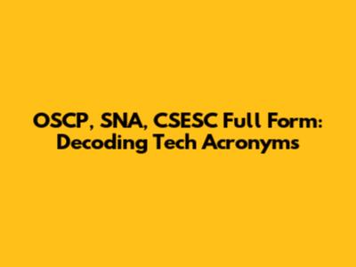 OSCP, SNA, CSESC Full Form: Decoding Tech Acronyms