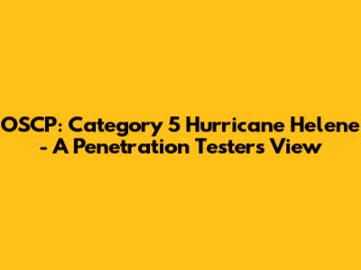 OSCP: Category 5 Hurricane Helene - A Penetration Tester's View