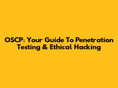OSCP: Your Guide To Penetration Testing & Ethical Hacking