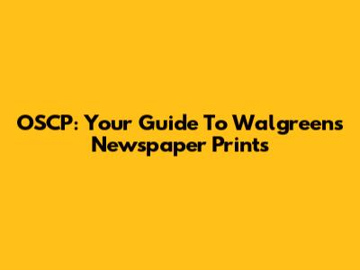 OSCP: Your Guide To Walgreens' Newspaper Prints