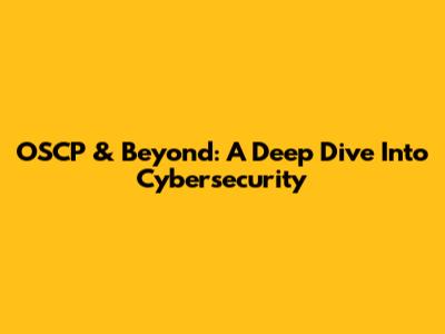 OSCP & Beyond: A Deep Dive Into Cybersecurity