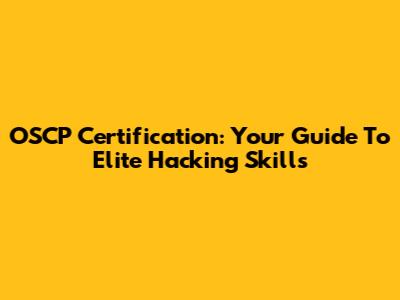 OSCP Certification: Your Guide To Elite Hacking Skills