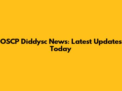 OSCP Diddysc News: Latest Updates Today