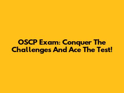 OSCP Exam: Conquer The Challenges And Ace The Test!