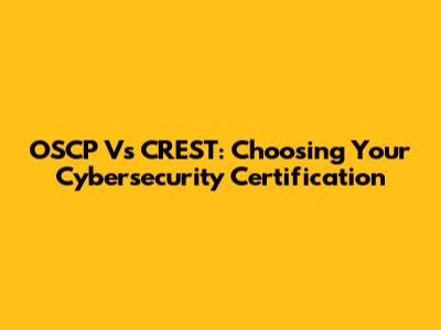 OSCP Vs CREST: Choosing Your Cybersecurity Certification
