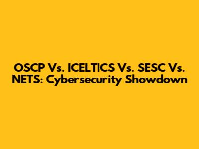 OSCP Vs. ICELTICS Vs. SESC Vs. NETS: Cybersecurity Showdown