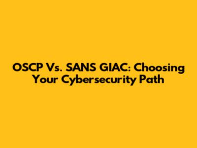 OSCP Vs. SANS GIAC: Choosing Your Cybersecurity Path