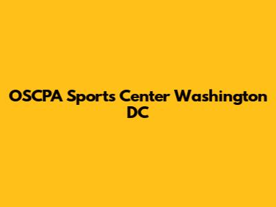 OSCPA Sports Center Washington DC