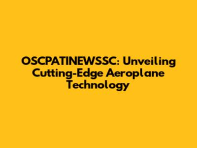 OSCPATINEWSSC: Unveiling Cutting-Edge Aeroplane Technology