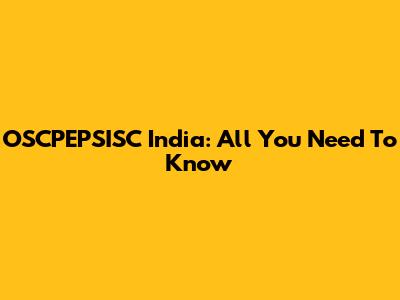 OSCPEPSISC India: All You Need To Know