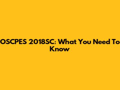 OSCPES 2018SC: What You Need To Know