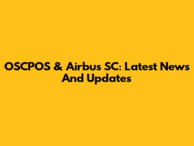 OSCPOS & Airbus SC: Latest News And Updates