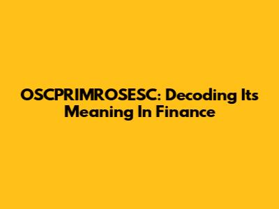 OSCPRIMROSESC: Decoding Its Meaning In Finance