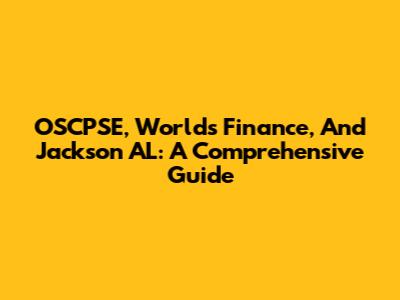 OSCPSE, Worlds Finance, And Jackson AL: A Comprehensive Guide