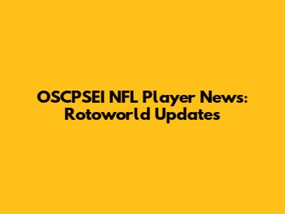 OSCPSEI NFL Player News: Rotoworld Updates