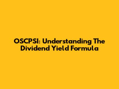 OSCPSI: Understanding The Dividend Yield Formula