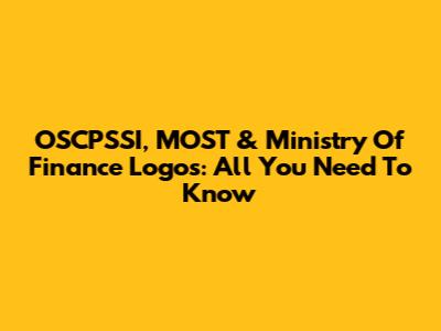 OSCPSSI, MOST & Ministry Of Finance Logos: All You Need To Know