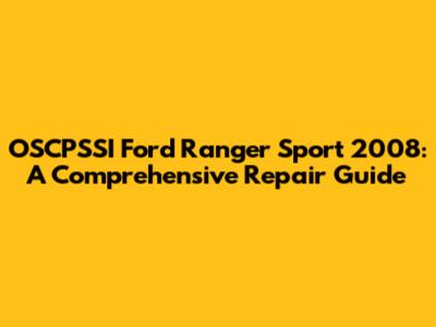 OSCPSSI Ford Ranger Sport 2008: A Comprehensive Repair Guide