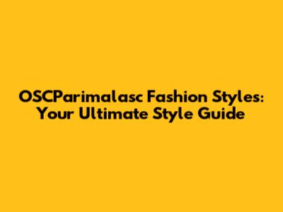 OSCParimalasc Fashion Styles: Your Ultimate Style Guide