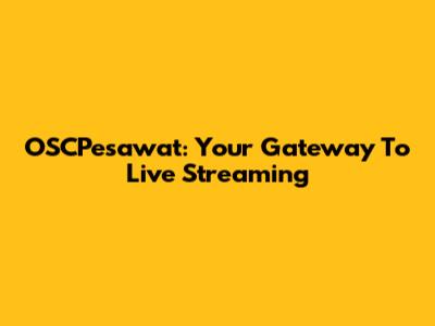 OSCPesawat: Your Gateway To Live Streaming