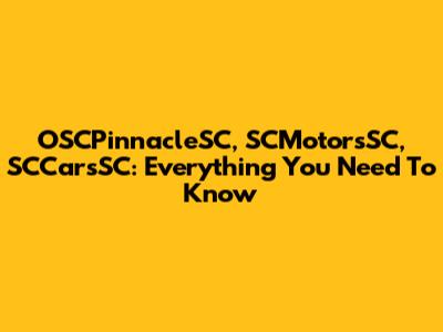 OSCPinnacleSC, SCMotorsSC, SCCarsSC: Everything You Need To Know
