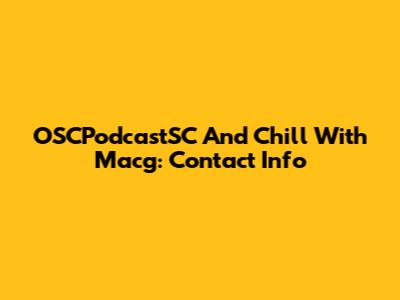 OSCPodcastSC And Chill With Macg: Contact Info