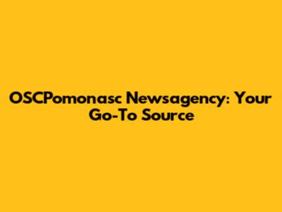 OSCPomonasc Newsagency: Your Go-To Source