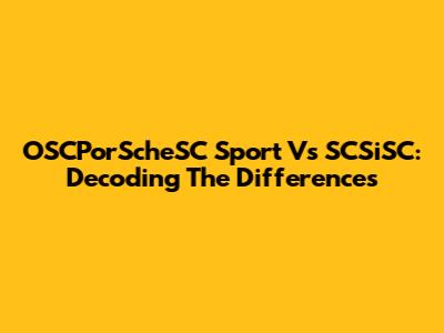 OSCPorScheSC Sport Vs SCSiSC: Decoding The Differences