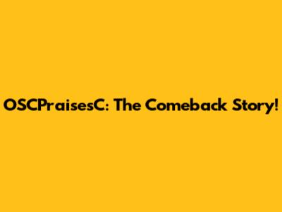 OSCPraisesC: The Comeback Story!