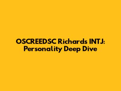 OSCREEDSC Richards INTJ: Personality Deep Dive