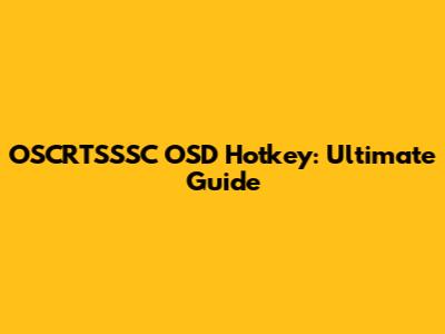 OSCRTSSSC OSD Hotkey: Ultimate Guide