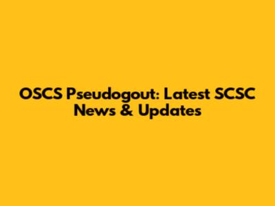 OSCS Pseudogout: Latest SCSC News & Updates