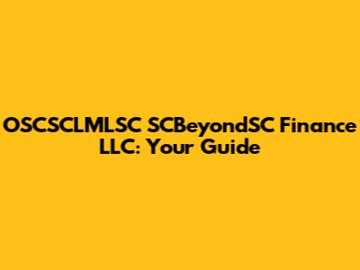 OSCSCLMLSC SCBeyondSC Finance LLC: Your Guide