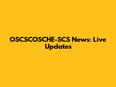 OSCSCOSCHE-SCS News: Live Updates