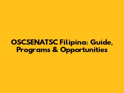 OSCSENATSC Filipina: Guide, Programs & Opportunities
