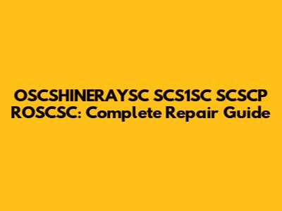 OSCSHINERAYSC SCS1SC SCSCP ROSCSC: Complete Repair Guide