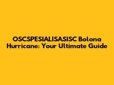 OSCSPESIALISASISC Bolona Hurricane: Your Ultimate Guide