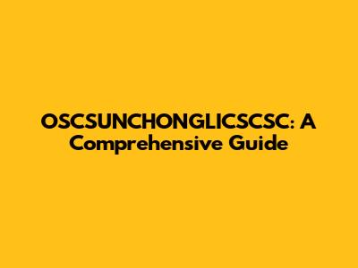 OSCSUNCHONGLICSCSC: A Comprehensive Guide