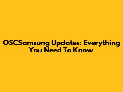 OSCSamsung Updates: Everything You Need To Know