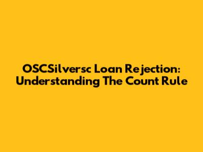 OSCSilversc Loan Rejection: Understanding The Count Rule
