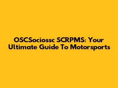 OSCSociossc SCRPMS: Your Ultimate Guide To Motorsports