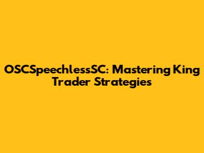 OSCSpeechlessSC: Mastering King Trader Strategies